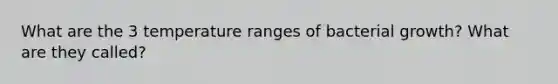 What are the 3 temperature ranges of bacterial growth? What are they called?