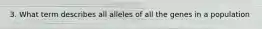 3. What term describes all alleles of all the genes in a population