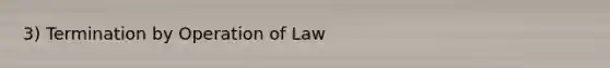 3) Termination by Operation of Law