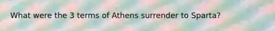 What were the 3 terms of Athens surrender to Sparta?