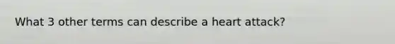 What 3 other terms can describe a heart attack?