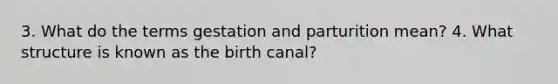 3. What do the terms gestation and parturition mean? 4. What structure is known as the birth canal?