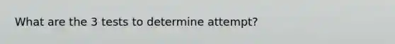 What are the 3 tests to determine attempt?