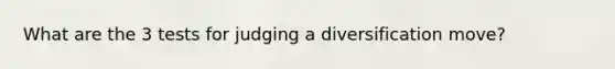 What are the 3 tests for judging a diversification move?