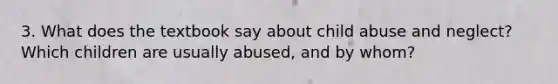 3. What does the textbook say about child abuse and neglect? Which children are usually abused, and by whom?