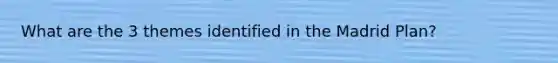 What are the 3 themes identified in the Madrid Plan?