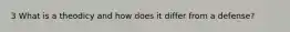 3 What is a theodicy and how does it differ from a defense?