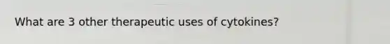 What are 3 other therapeutic uses of cytokines?