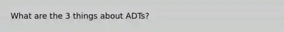 What are the 3 things about ADTs?