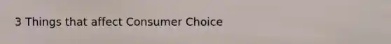 3 Things that affect Consumer Choice