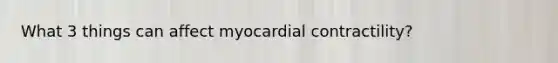 What 3 things can affect myocardial contractility?