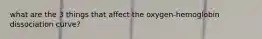 what are the 3 things that affect the oxygen-hemoglobin dissociation curve?