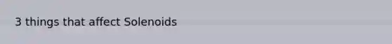 3 things that affect Solenoids