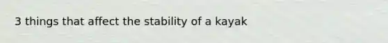 3 things that affect the stability of a kayak