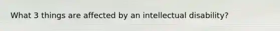 What 3 things are affected by an intellectual disability?