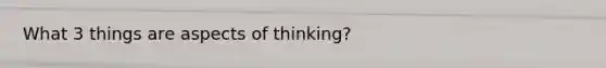 What 3 things are aspects of thinking?