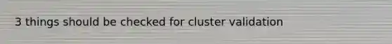 3 things should be checked for cluster validation