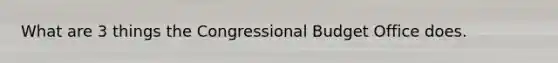 What are 3 things the Congressional Budget Office does.