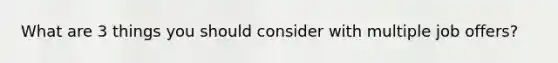 What are 3 things you should consider with multiple job offers?