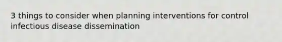 3 things to consider when planning interventions for control infectious disease dissemination