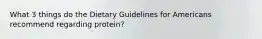 What 3 things do the Dietary Guidelines for Americans recommend regarding protein?