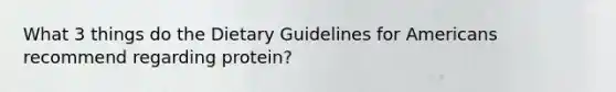 What 3 things do the Dietary Guidelines for Americans recommend regarding protein?