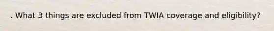 . What 3 things are excluded from TWIA coverage and eligibility?