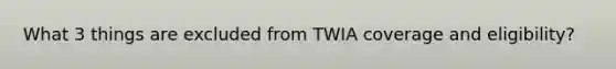 What 3 things are excluded from TWIA coverage and eligibility?