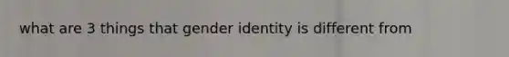 what are 3 things that gender identity is different from