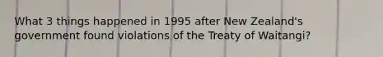 What 3 things happened in 1995 after New Zealand's government found violations of the Treaty of Waitangi?