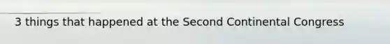 3 things that happened at the Second Continental Congress
