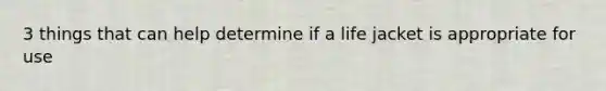 3 things that can help determine if a life jacket is appropriate for use