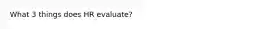 What 3 things does HR evaluate?