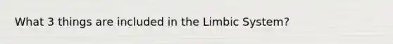 What 3 things are included in the Limbic System?