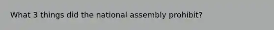 What 3 things did the national assembly prohibit?