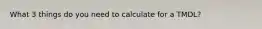 What 3 things do you need to calculate for a TMDL?