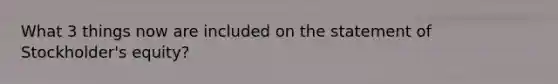 What 3 things now are included on the statement of Stockholder's equity?