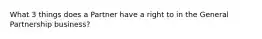 What 3 things does a Partner have a right to in the General Partnership business?