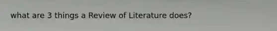 what are 3 things a Review of Literature does?