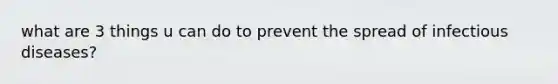 what are 3 things u can do to prevent the spread of infectious diseases?