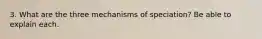 3. What are the three mechanisms of speciation? Be able to explain each.