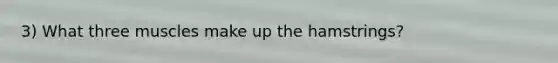 3) What three muscles make up the hamstrings?