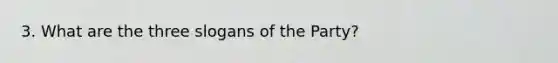 3. What are the three slogans of the Party?