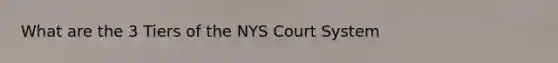 What are the 3 Tiers of the NYS Court System