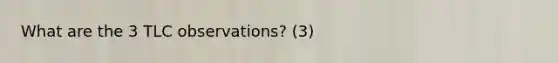 What are the 3 TLC observations? (3)