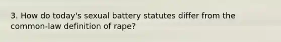 3. How do today's sexual battery statutes differ from the common-law definition of rape?