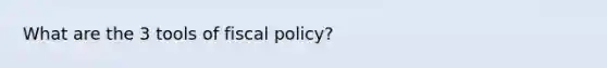 What are the 3 tools of fiscal policy?