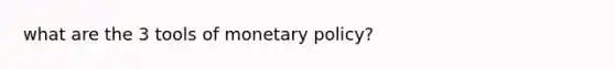 what are the 3 tools of <a href='https://www.questionai.com/knowledge/kEE0G7Llsx-monetary-policy' class='anchor-knowledge'>monetary policy</a>?