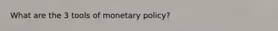 What are the 3 tools of <a href='https://www.questionai.com/knowledge/kEE0G7Llsx-monetary-policy' class='anchor-knowledge'>monetary policy</a>?