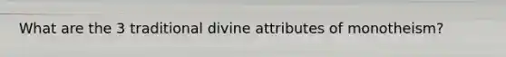 What are the 3 traditional divine attributes of monotheism?